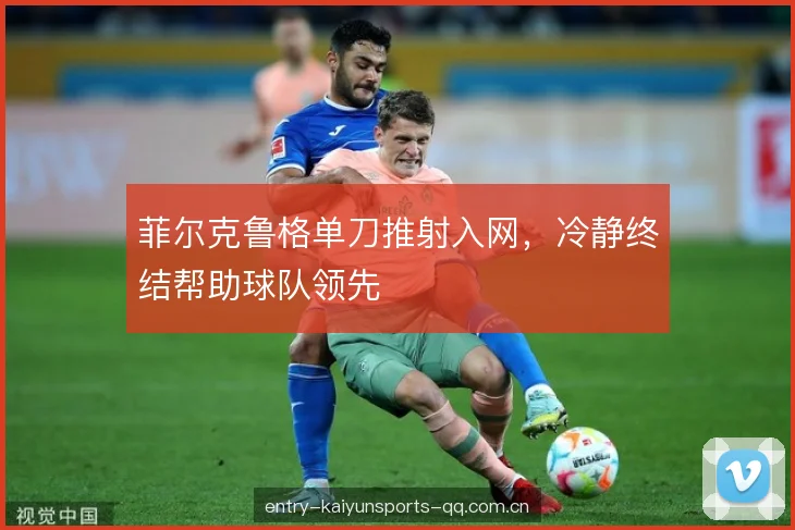 菲尔克鲁格单刀推射入网，冷静终结帮助球队领先